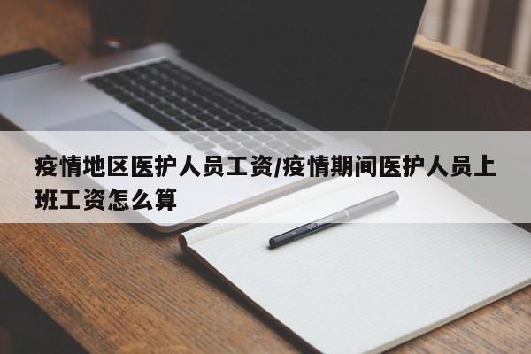 疫情地区医护人员工资/疫情期间医护人员上班工资怎么算