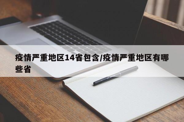 疫情严重地区14省包含/疫情严重地区有哪些省
