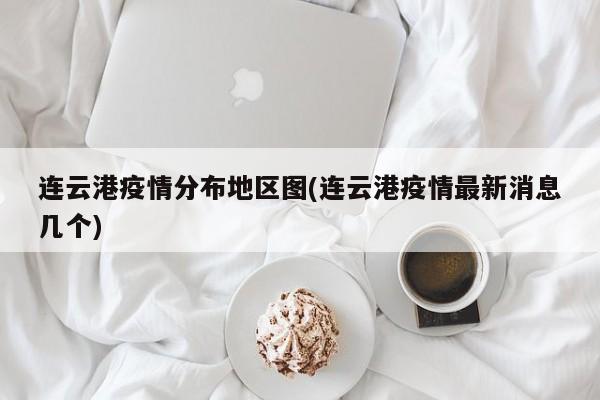 连云港疫情分布地区图(连云港疫情最新消息几个)