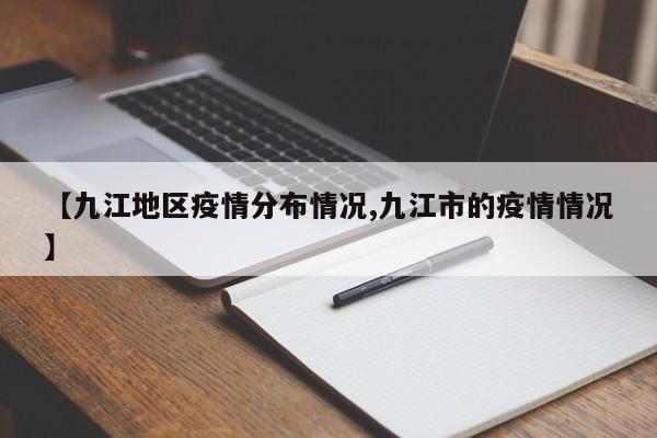 【九江地区疫情分布情况,九江市的疫情情况】