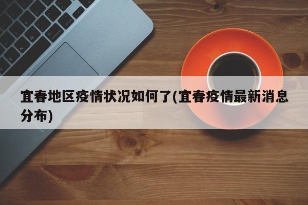 宜春地区疫情状况如何了(宜春疫情最新消息分布)