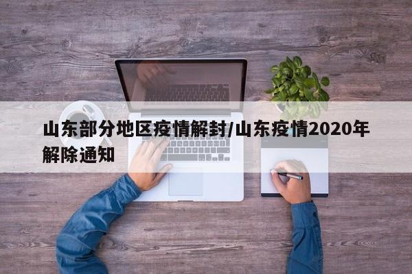 山东部分地区疫情解封/山东疫情2020年解除通知