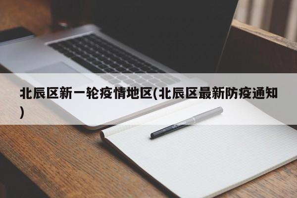 北辰区新一轮疫情地区(北辰区最新防疫通知)