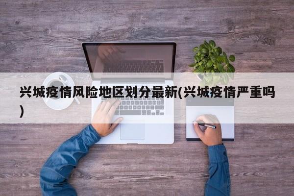 兴城疫情风险地区划分最新(兴城疫情严重吗)