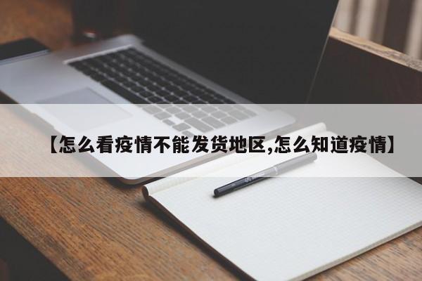 【怎么看疫情不能发货地区,怎么知道疫情】