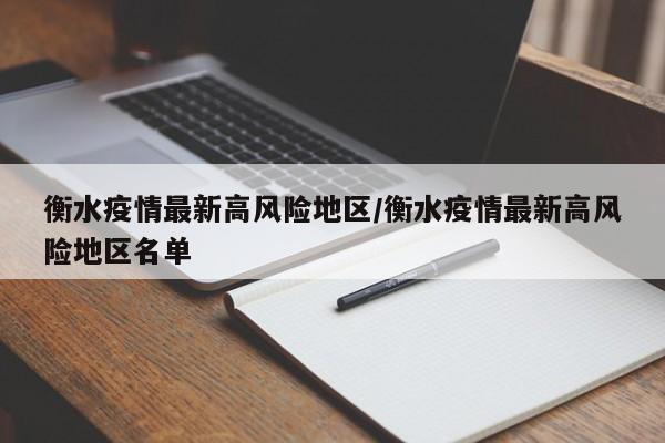 衡水疫情最新高风险地区/衡水疫情最新高风险地区名单