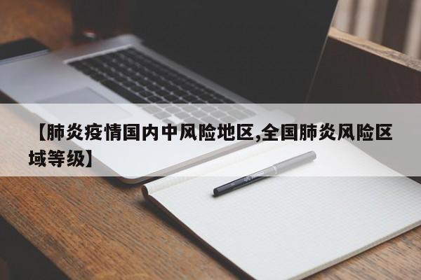 【肺炎疫情国内中风险地区,全国肺炎风险区域等级】