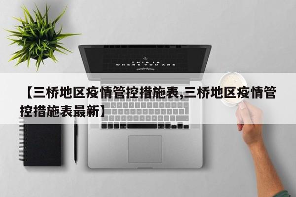 【三桥地区疫情管控措施表,三桥地区疫情管控措施表最新】