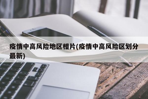 疫情中高风险地区相片(疫情中高风险区划分最新)