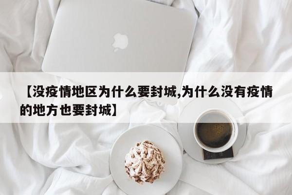 【没疫情地区为什么要封城,为什么没有疫情的地方也要封城】