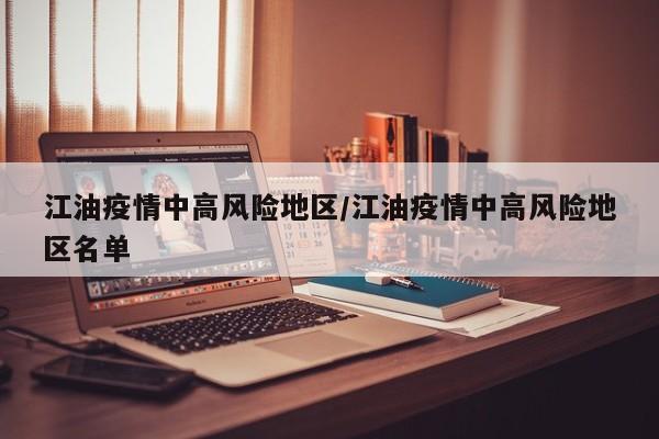 江油疫情中高风险地区/江油疫情中高风险地区名单