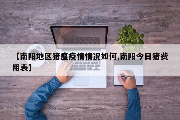 【南阳地区猪瘟疫情情况如何,南阳今日猪费用表】