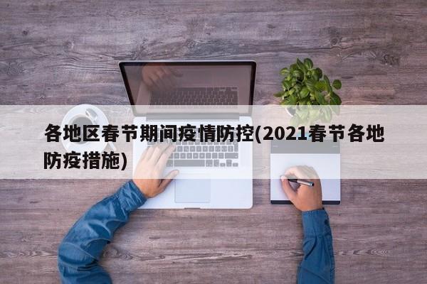 各地区春节期间疫情防控(2021春节各地防疫措施)