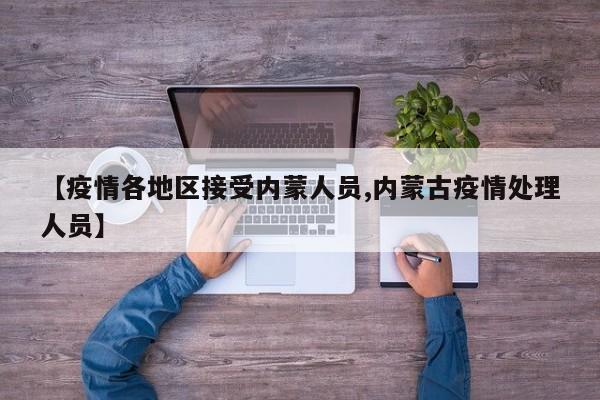 【疫情各地区接受内蒙人员,内蒙古疫情处理人员】