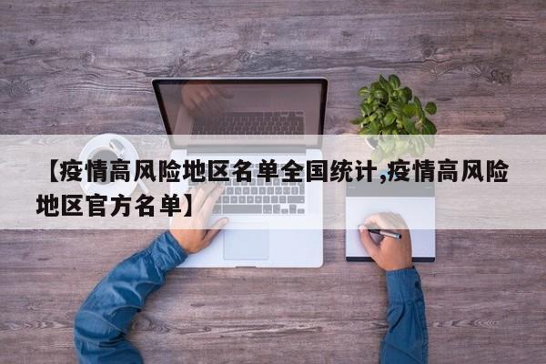 【疫情高风险地区名单全国统计,疫情高风险地区官方名单】