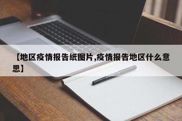 【地区疫情报告纸图片,疫情报告地区什么意思】