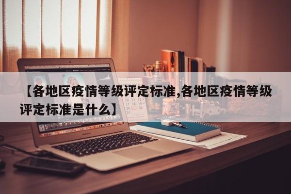 【各地区疫情等级评定标准,各地区疫情等级评定标准是什么】