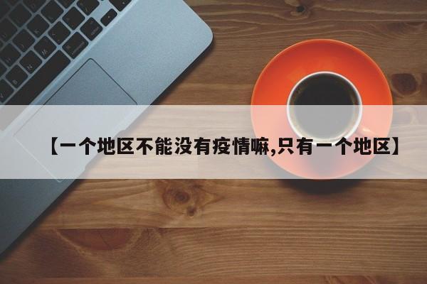 【一个地区不能没有疫情嘛,只有一个地区】