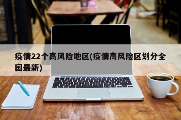 疫情22个高风险地区(疫情高风险区划分全国最新)