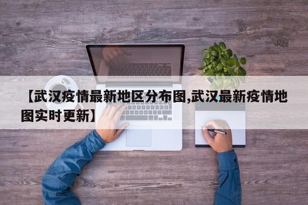 【武汉疫情最新地区分布图,武汉最新疫情地图实时更新】