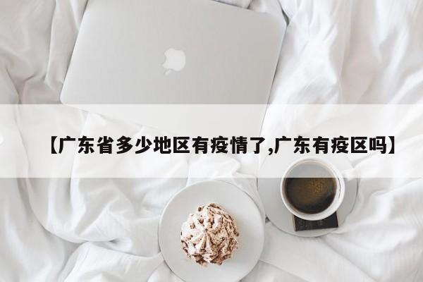 【广东省多少地区有疫情了,广东有疫区吗】